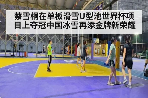 蔡雪桐在单板滑雪U型池世界杯项目上夺冠中国冰雪再添金牌新荣耀