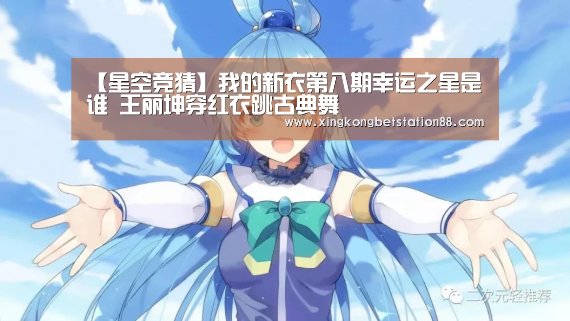 【星空竞猜】我的新衣第八期幸运之星是谁 王丽坤穿红衣跳古典舞(图2) 星空娱乐